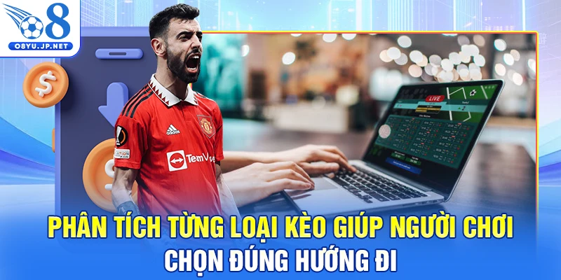 Phân tích từng loại kèo giúp người chơi chọn đúng hướng đi